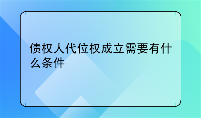 债权人代位权成立需要有什么条件