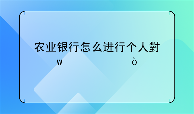 农业银行怎么进行个人小额贷款？