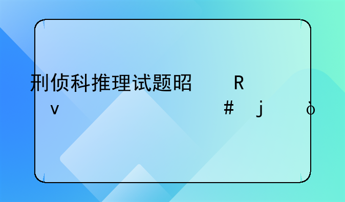 刑侦科推理试题是用来干什么的？