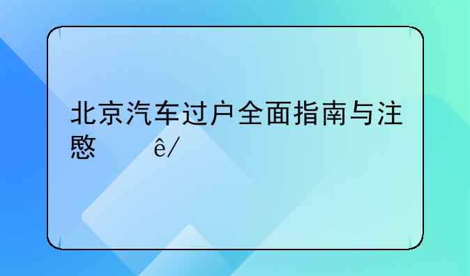 北京汽车过户全面指南与注意事项