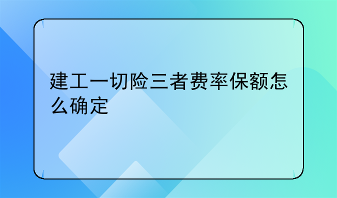 建工一切险三者费率保额怎么确定