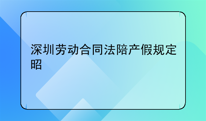 深圳劳动合同法陪产假规定是什么