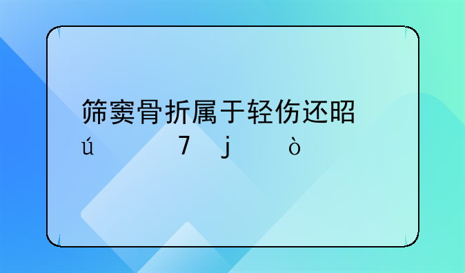 筛窦骨折属于轻伤还是较重的伤情