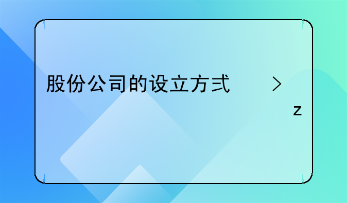 股份公司的设立方式及其详细解析