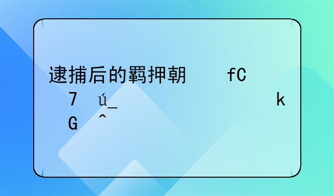 逮捕后的羁押期限不得超过多少日