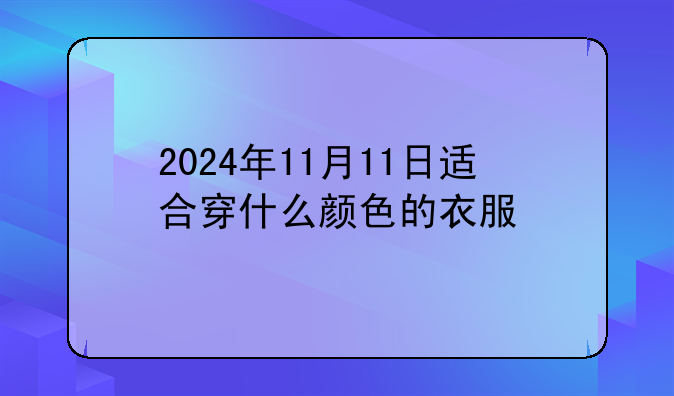 2024年11月11日适合穿什么颜色的衣服