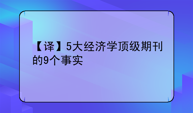 【译】5大经济学顶级期刊的9个事实
