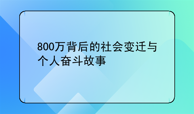 800万背后的社会变迁与个人奋斗故事