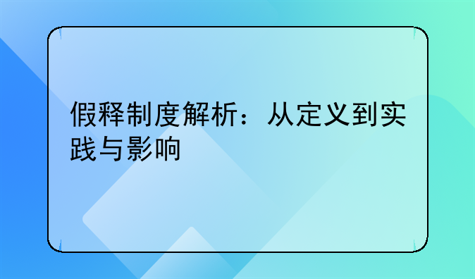 假释制度解析：从定义到实践与影响