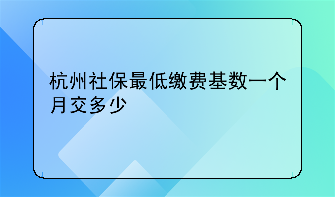 杭州社保最低缴费基数一个月交多少