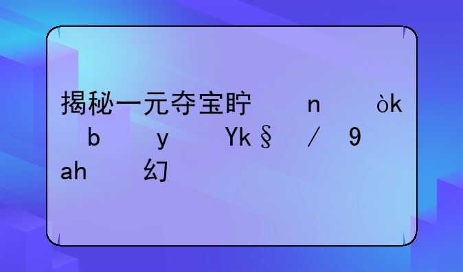 揭秘一元夺宝真相：是真实还是虚幻？