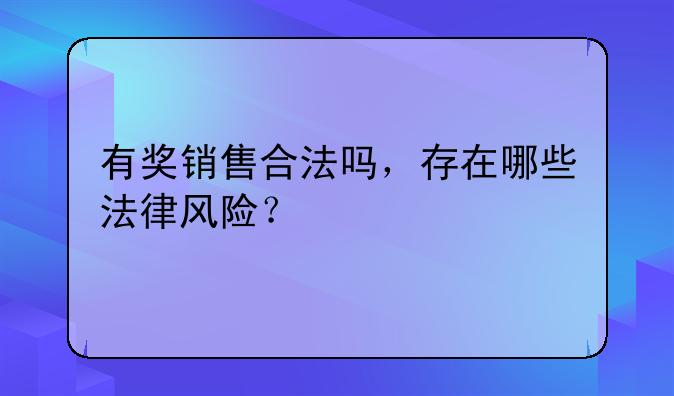 有奖销售合法吗，存在哪些法律风险？