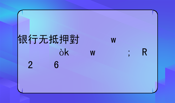 银行无抵押小额贷款：额度与申请指南