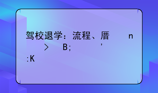 驾校退学：流程、原因及后续安排详解