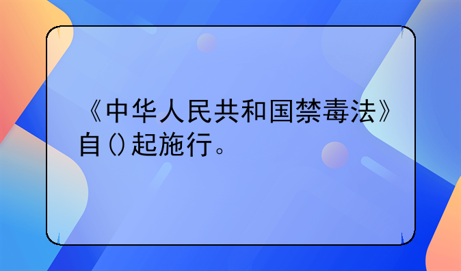 《中华人民共和国禁毒法》自()起施行。