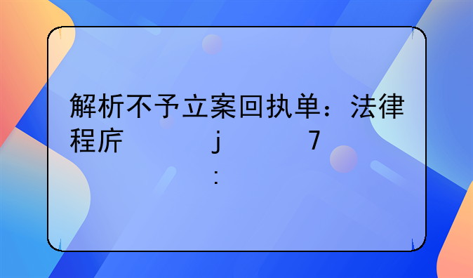 解析不予立案回执单：法律程序中的重要一环