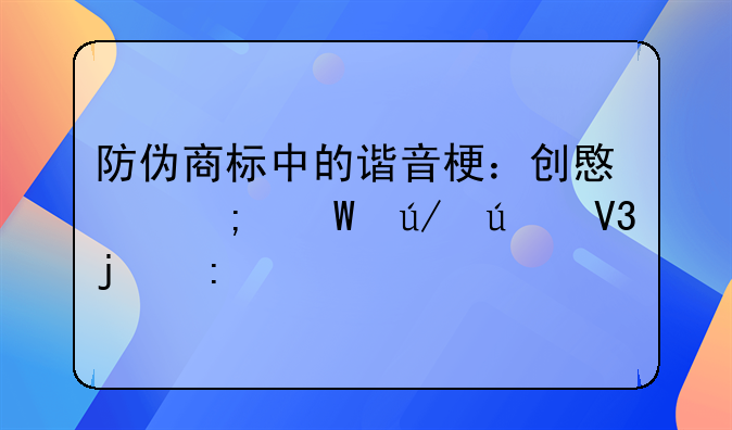 防伪商标中的谐音梗：创意与法律边界的探讨