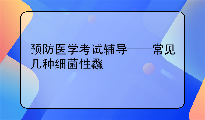 预防医学考试辅导——常见几种细菌性食物中毒