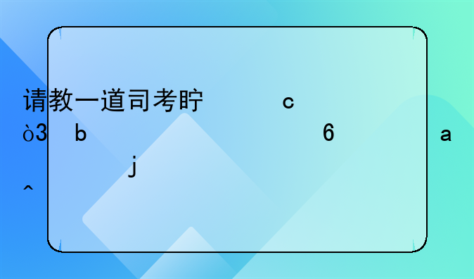 请教一道司考真题，是2008年2卷24题B项的解释问题