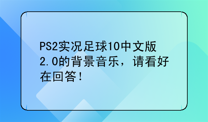 PS2实况足球10中文版2.0的背景音乐，请看好在回答！