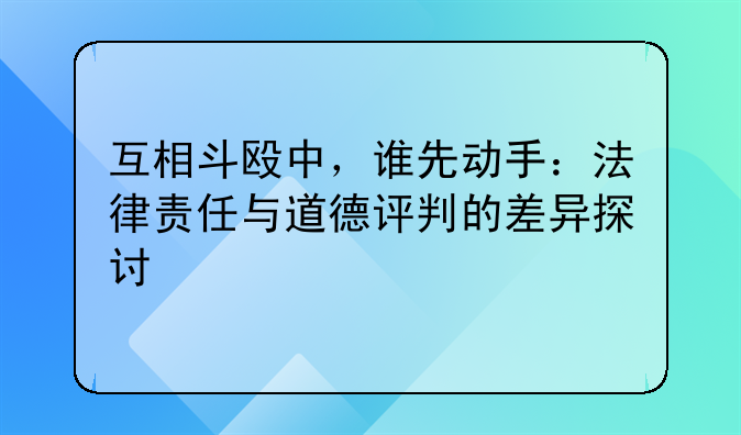 互相斗殴中，谁先动手：法律责任与道德评判的差异探讨