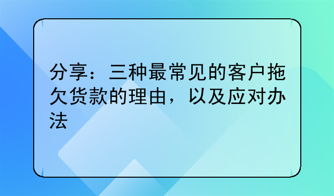 分享：三种最常见的客户拖欠货款的理由，以及应对办法