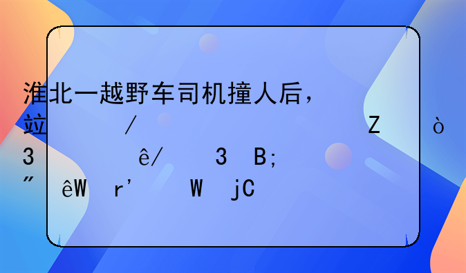 淮北一越野车司机撞人后，竟下车砸死对方，此事背后到底有何隐情？