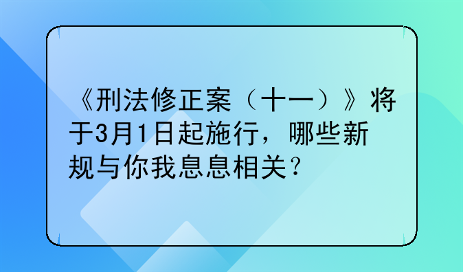《刑法修正案（十一）》将于3月1日起施行，哪些新规与你我息息相关？