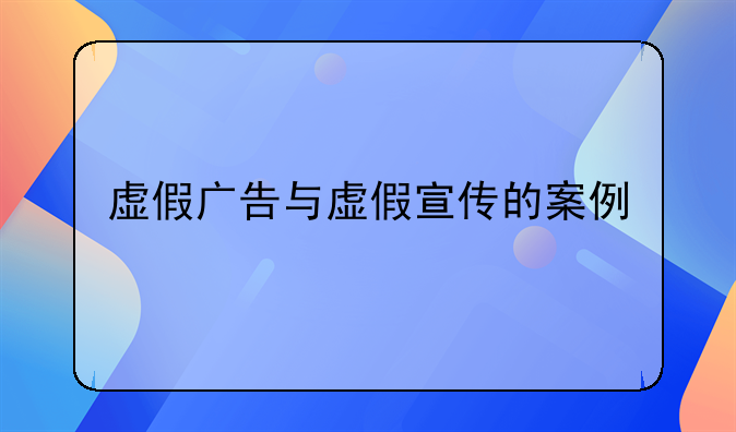 虚假广告与虚假宣传的案例
