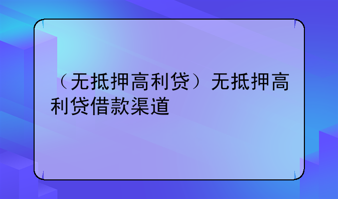 （无抵押高利贷）无抵押高利贷借款渠道