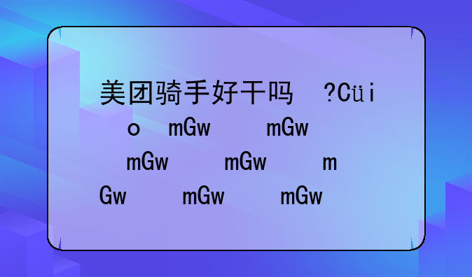 美团骑手好干吗？有风险吗？