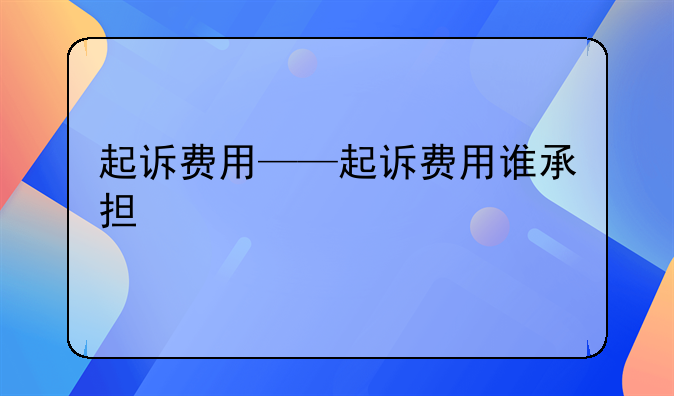 起诉费用——起诉费用谁承担