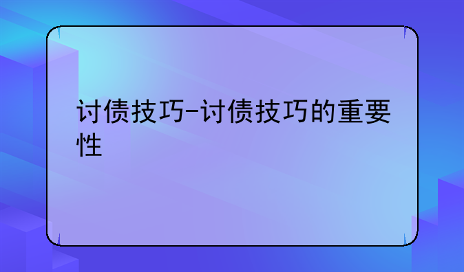 讨债技巧-讨债技巧的重要性