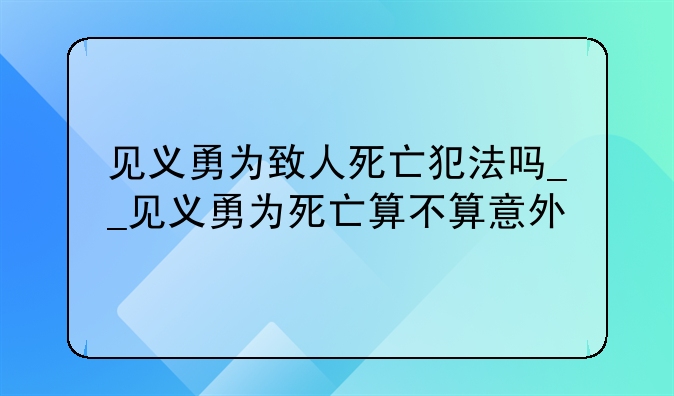见义勇为致人死亡犯法吗__见义勇为死亡算不算意外