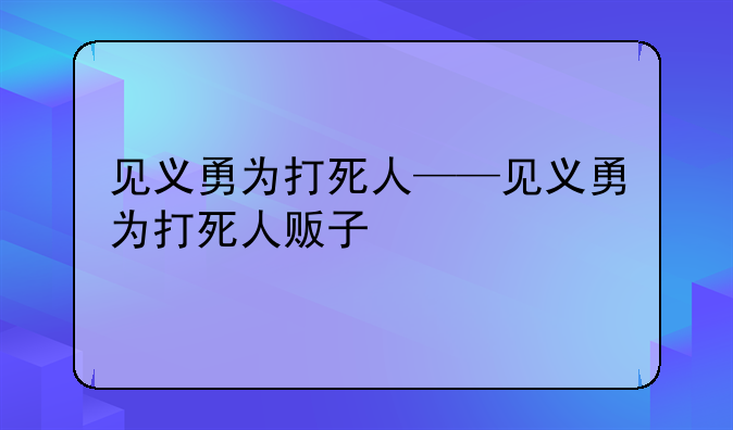 见义勇为打死人——见义勇为打死人贩子