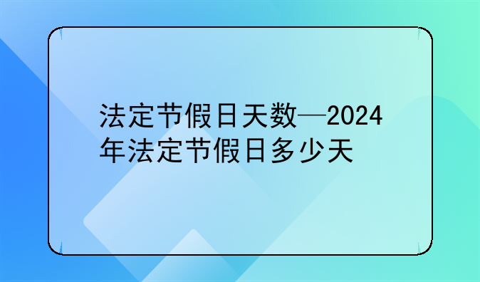 法定节假日天数—2024年法定节假日多少天