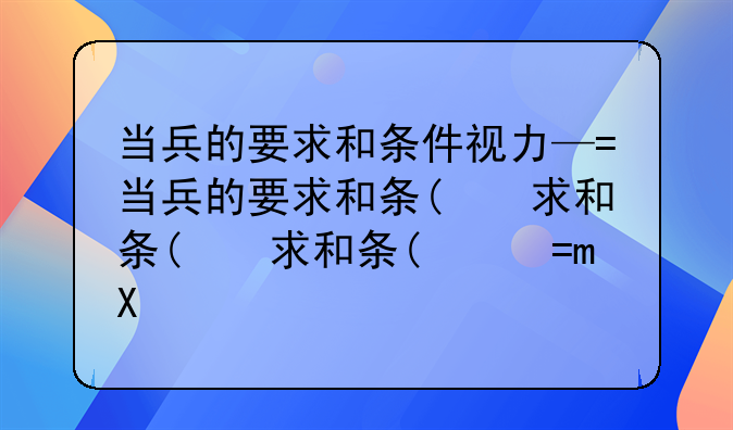 当兵的要求和条件视力—当兵的要求和条件视力体重