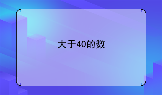 大于40的数