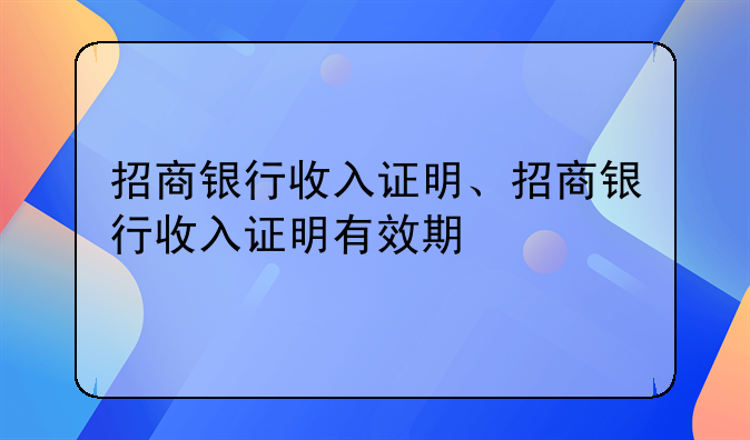 招商银行收入证明、招商银行收入证明有效期