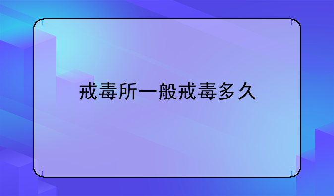 戒毒所一般戒毒多久