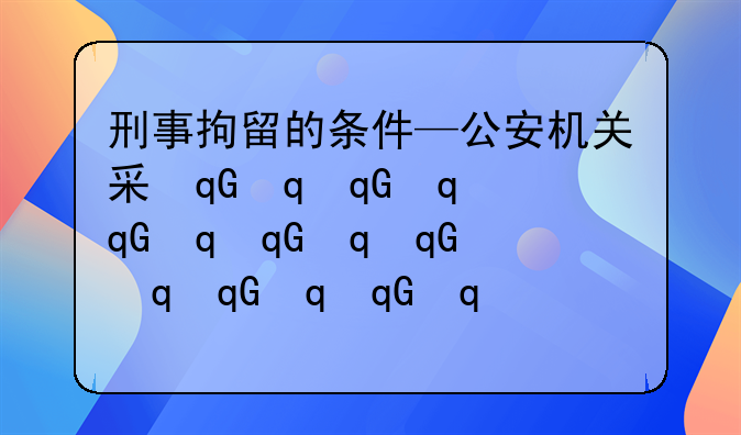刑事拘留的条件—公安机关采取刑事拘留的条件